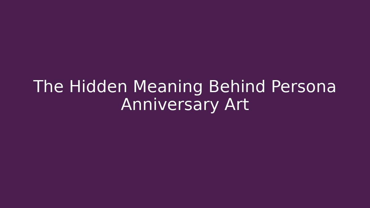 The Hidden Meaning Behind Persona Anniversary Art