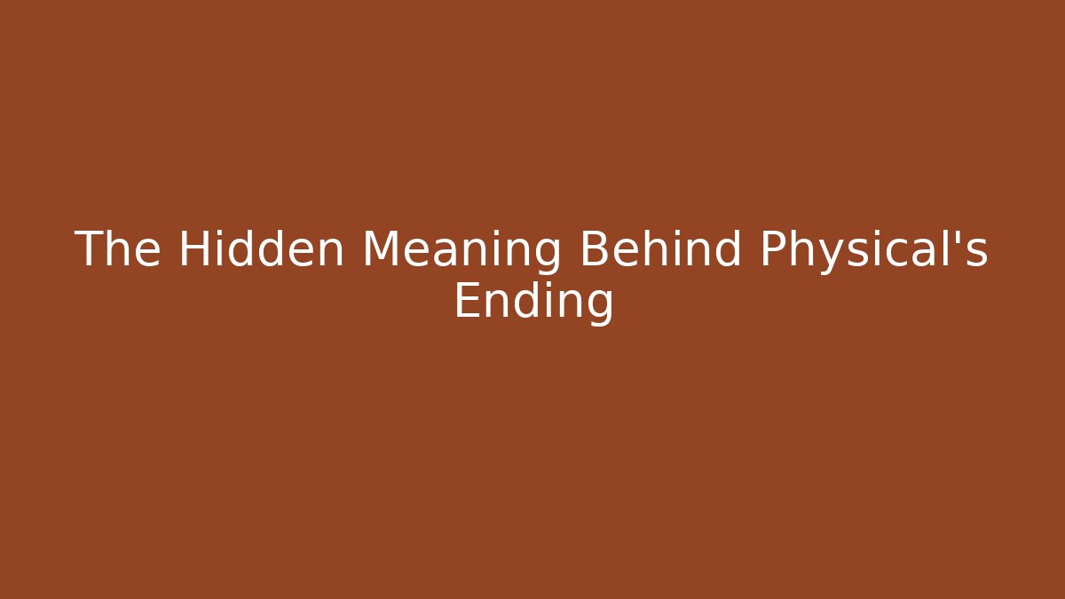 The Hidden Meaning Behind Physical’s Ending