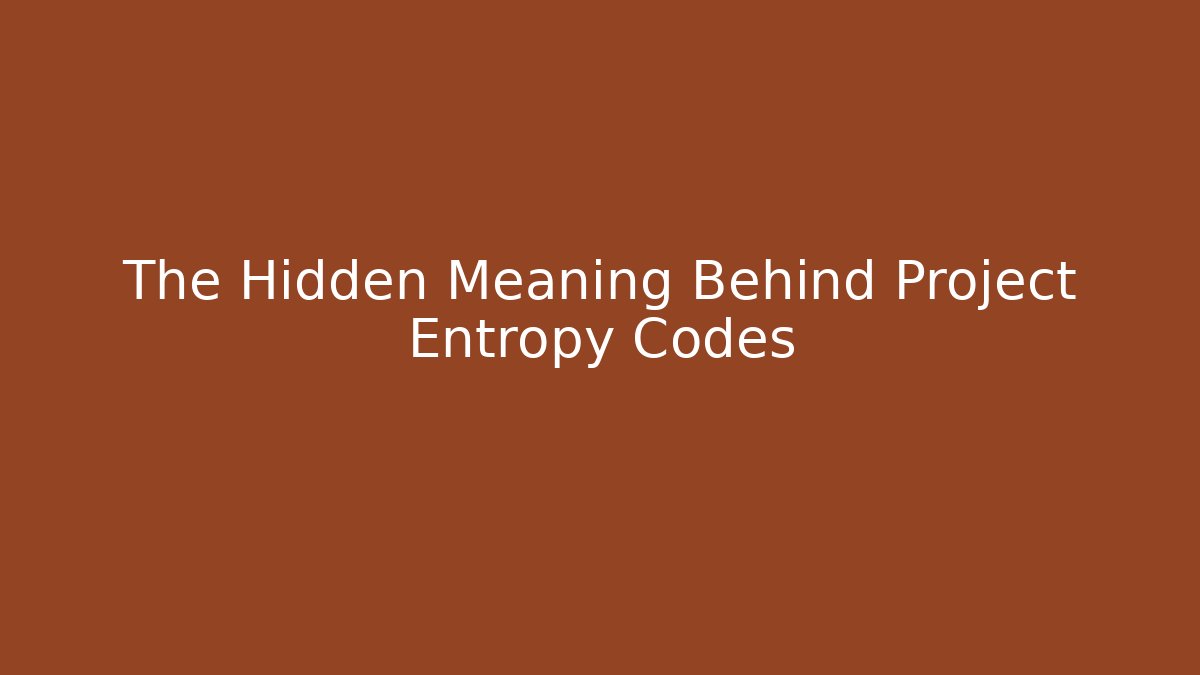 The Hidden Meaning Behind Project Entropy Codes