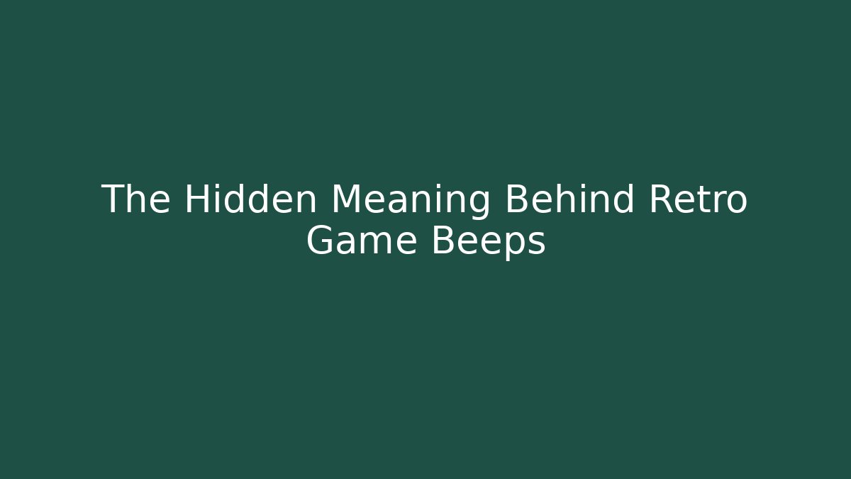 The Hidden Meaning Behind Retro Game Beeps