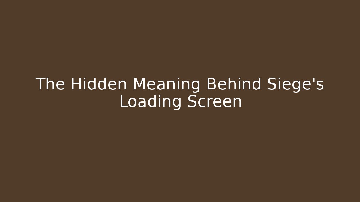 The Hidden Meaning Behind Siege's Loading Screen