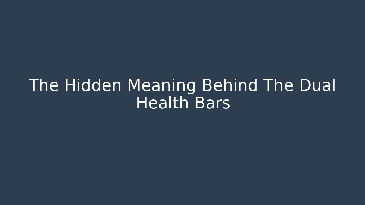 The Hidden Meaning Behind The Dual Health Bars