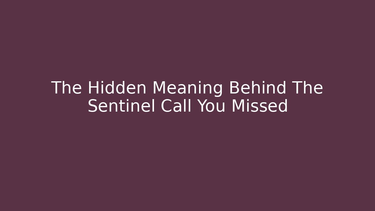 The Hidden Meaning Behind The Sentinel Call You Missed