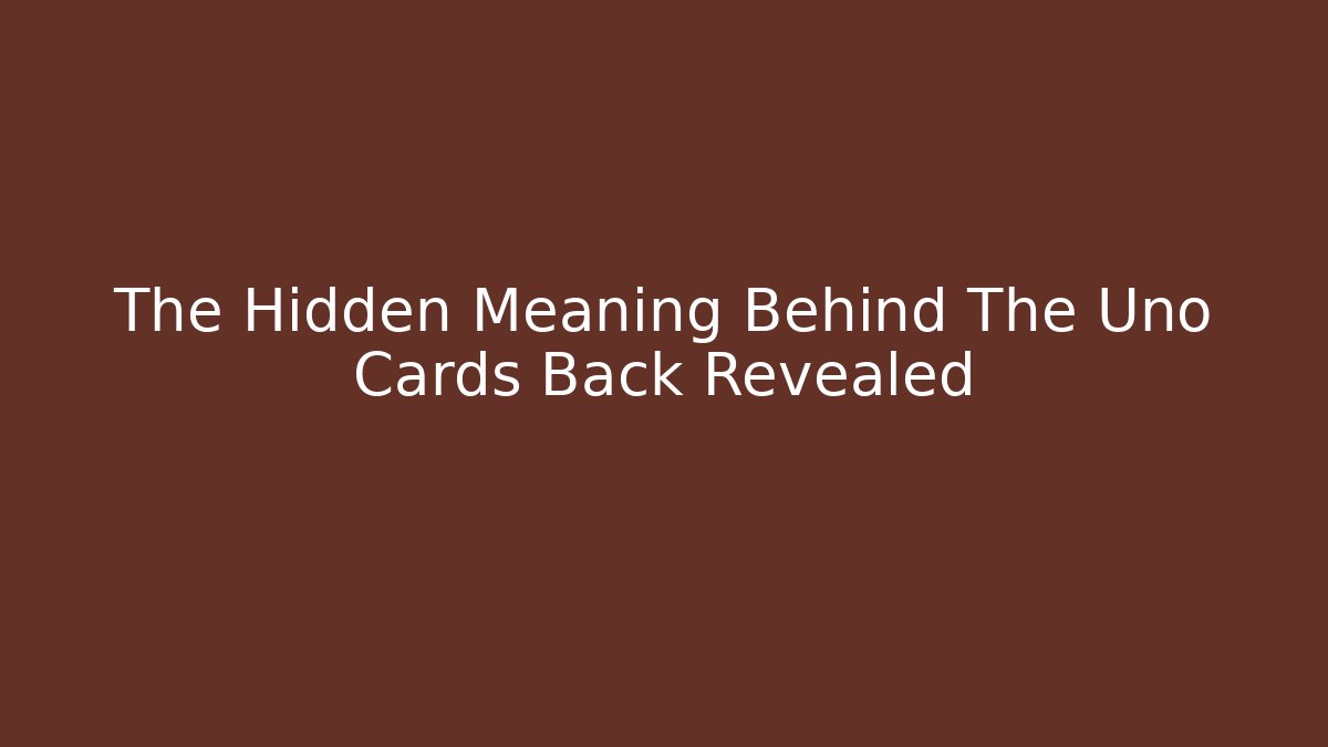 The Hidden Meaning Behind The Uno Cards Back Revealed - Critter Realm