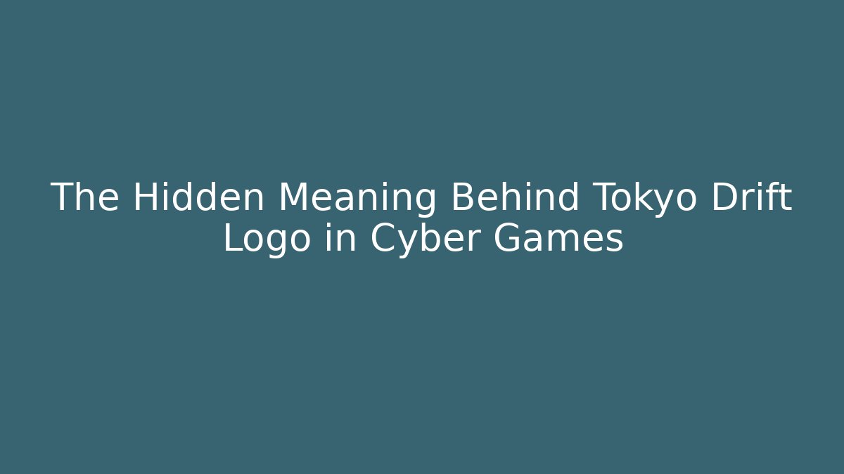 The Hidden Meaning Behind Tokyo Drift Logo in Cyber Games