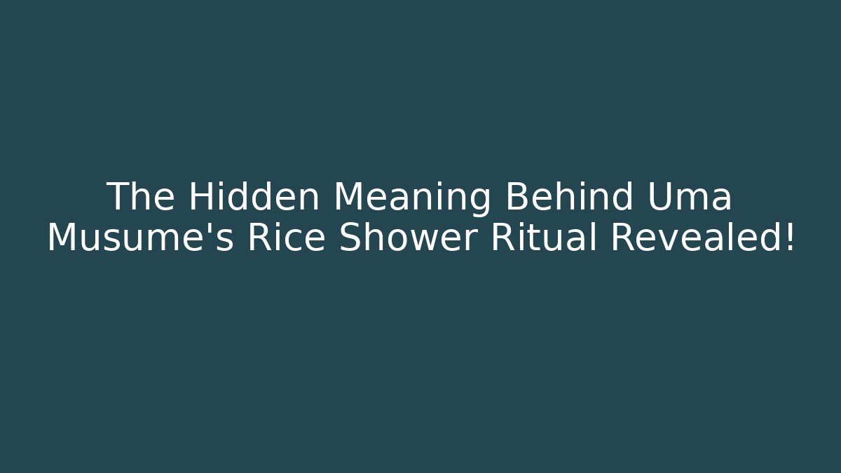 The Hidden Meaning Behind Uma Musume's Rice Shower Ritual Revealed!