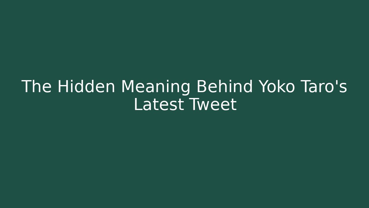 The Hidden Meaning Behind Yoko Taro's Latest Tweet