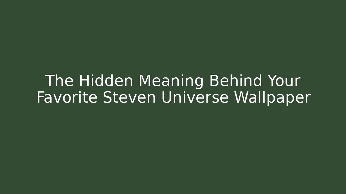 The Hidden Meaning Behind Your Favorite Steven Universe Wallpaper