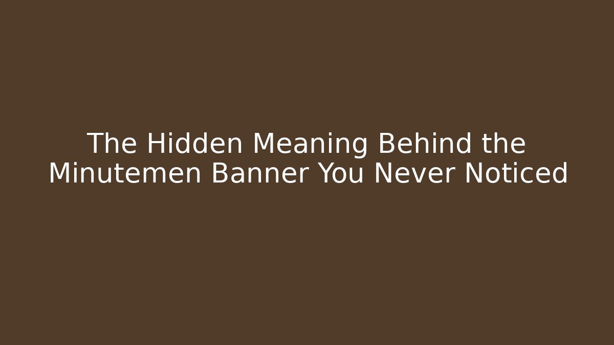 The Hidden Meaning Behind the Minutemen Banner You Never Noticed