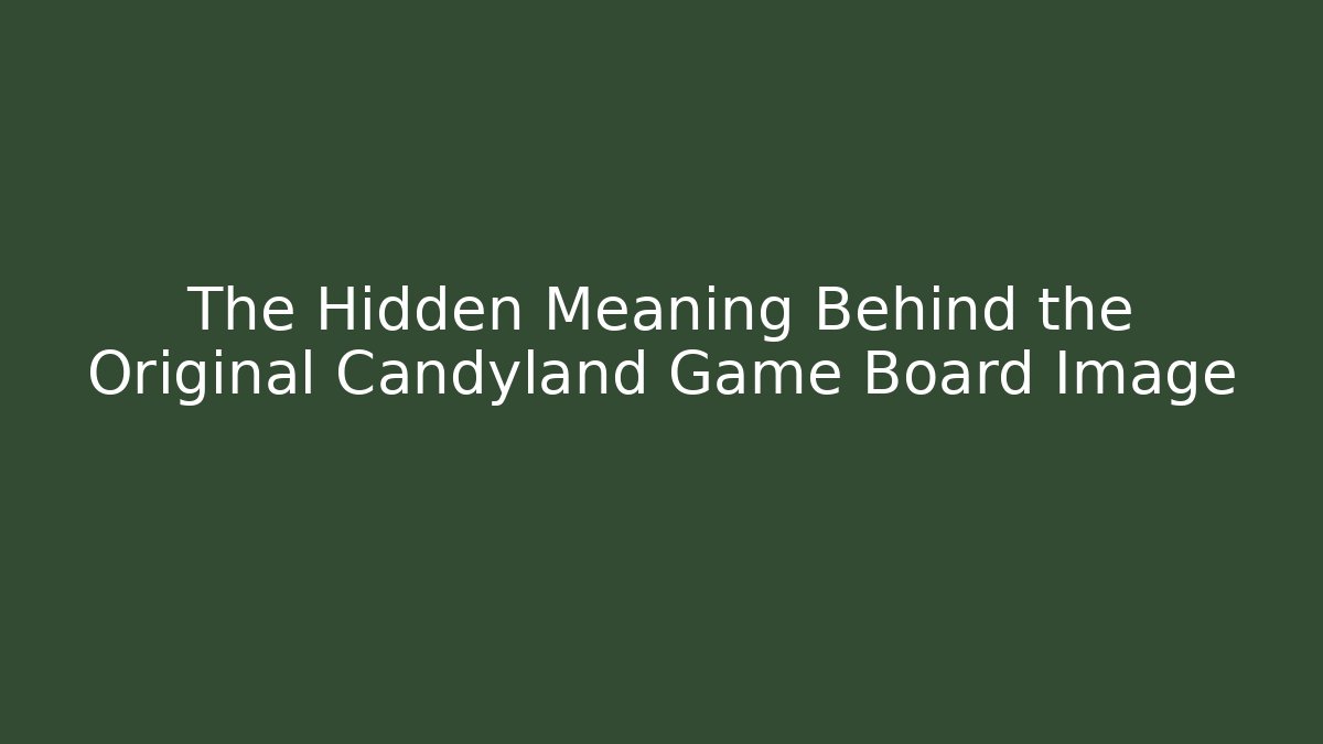The Hidden Meaning Behind the Original Candyland Game Board Image