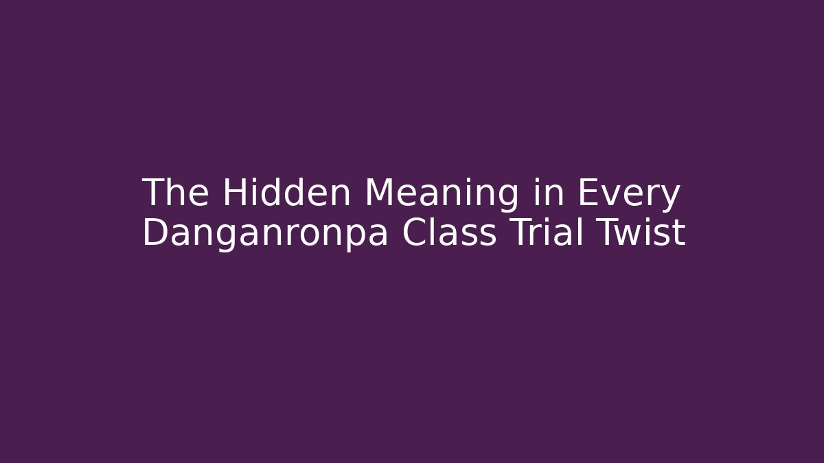 The Hidden Meaning in Every Danganronpa Class Trial Twist