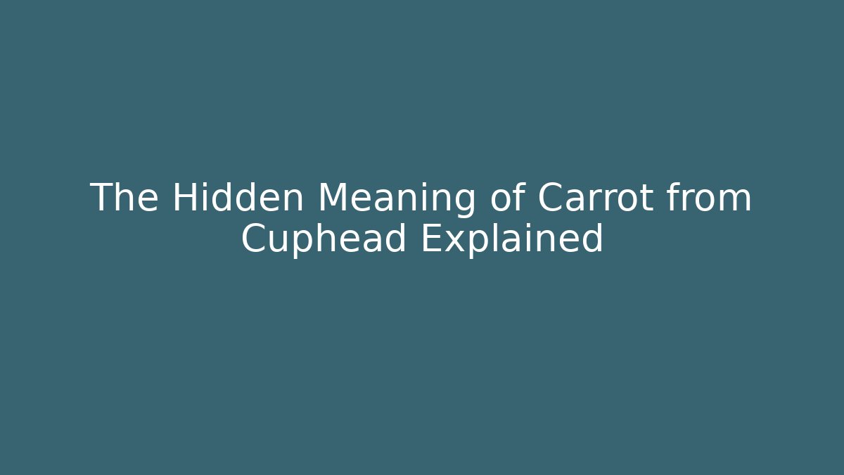 The Hidden Meaning of Carrot from Cuphead Explained
