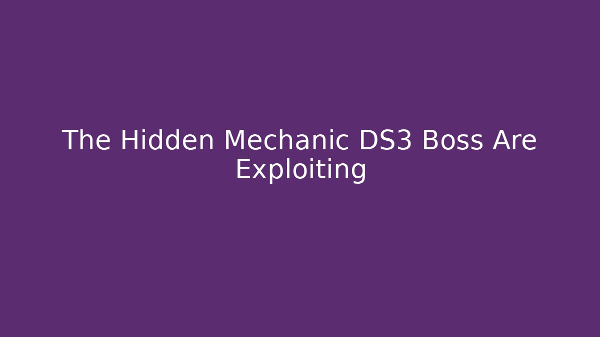 The Hidden Mechanic DS3 Boss Are Exploiting
