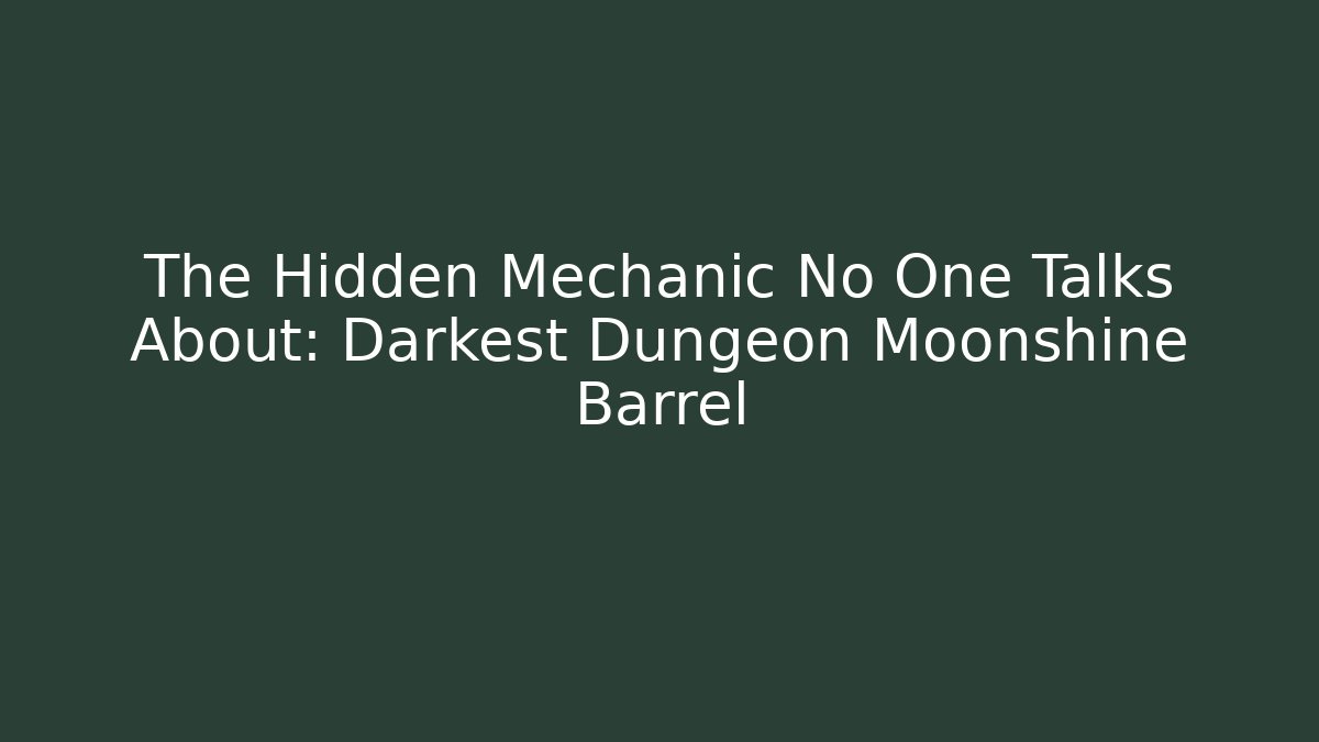 The Hidden Mechanic No One Talks About: Darkest Dungeon Moonshine Barrel