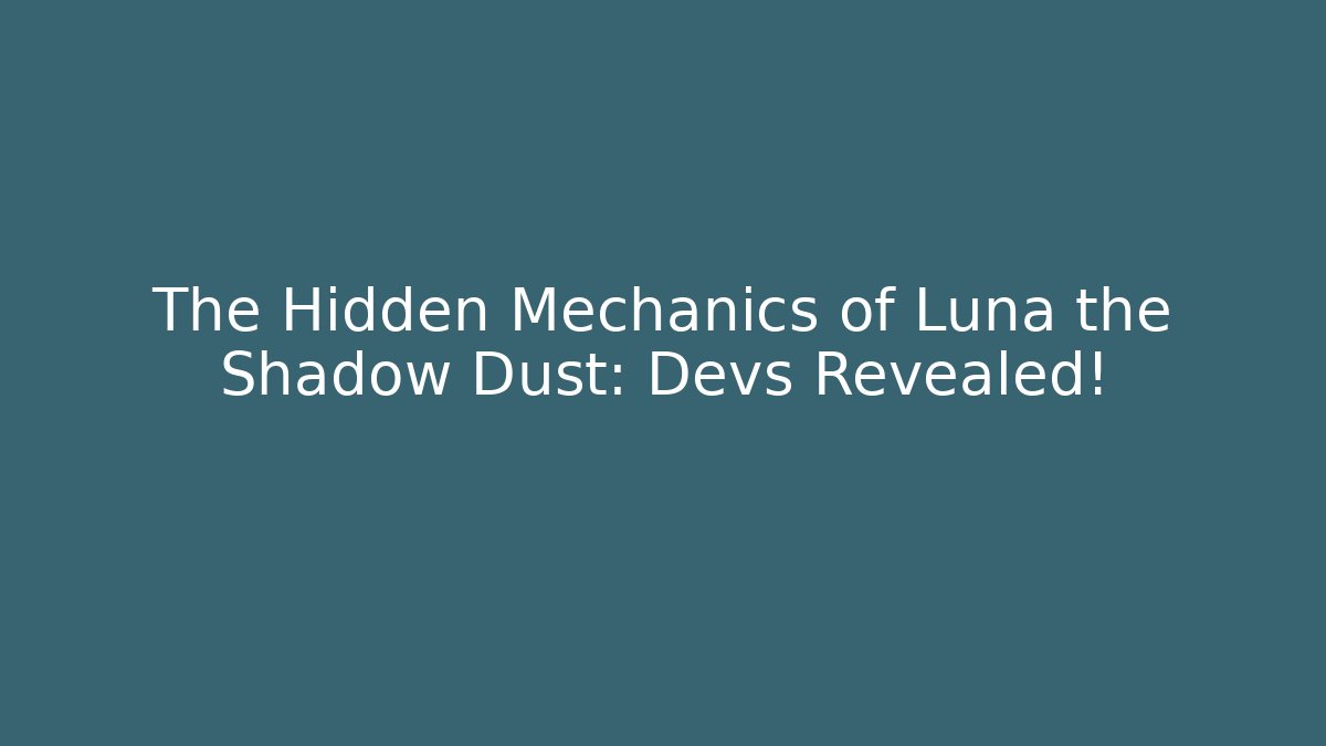 The Hidden Mechanics of Luna the Shadow Dust: Devs Revealed!