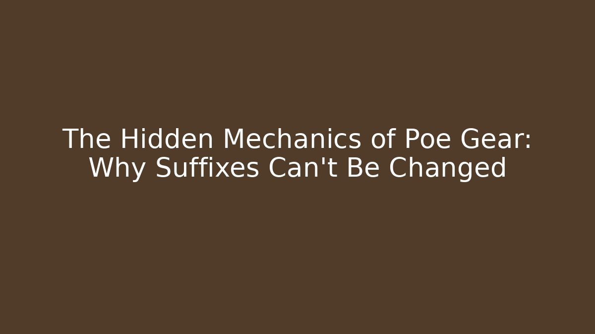 The Hidden Mechanics of Poe Gear: Why Suffixes Can't Be Changed