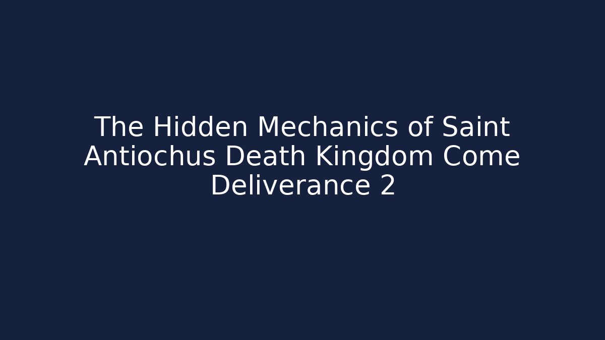 The Hidden Mechanics of Saint Antiochus Death Kingdom Come Deliverance 2
