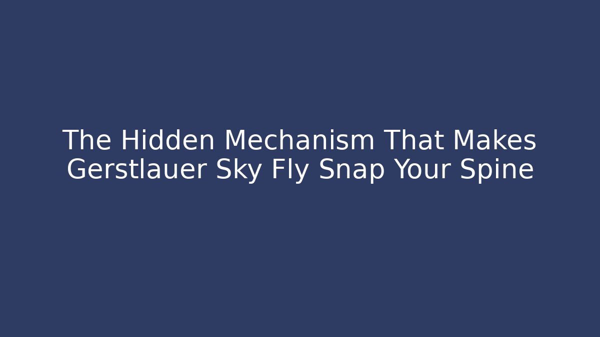 The Hidden Mechanism That Makes Gerstlauer Sky Fly Snap Your Spine - Critter Realm
