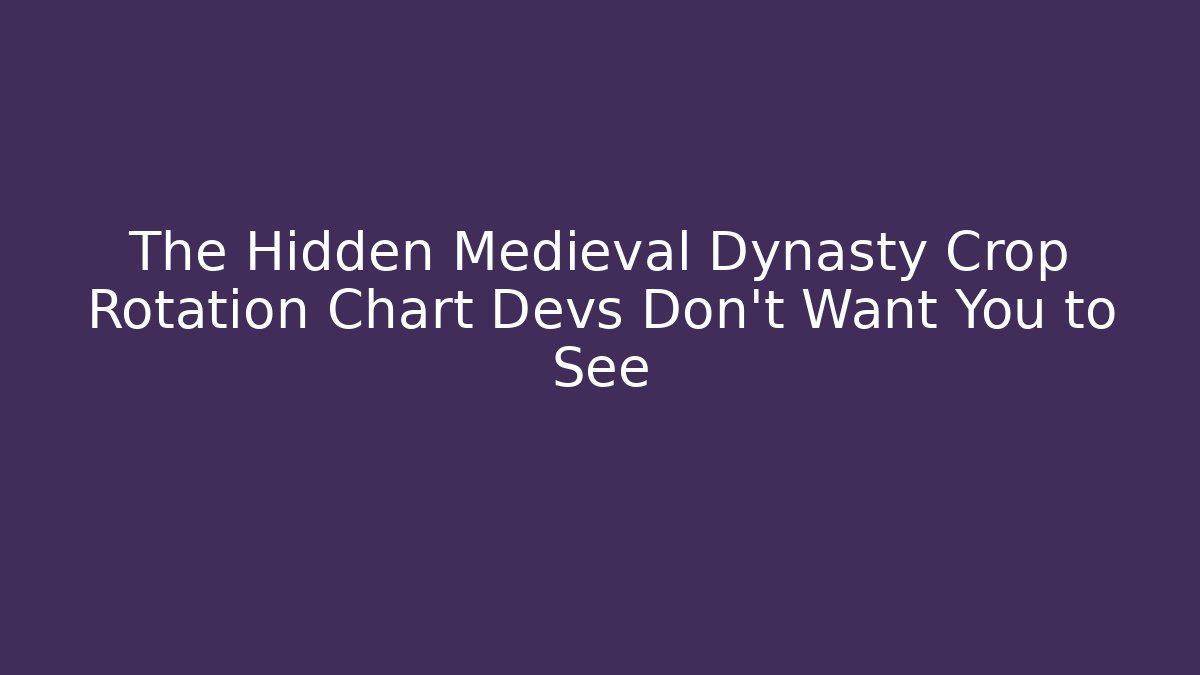 The Hidden Medieval Dynasty Crop Rotation Chart Devs Don't Want You to See