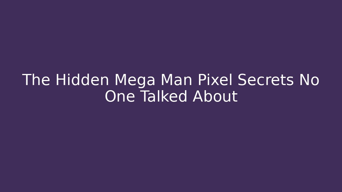 The Hidden Mega Man Pixel Secrets No One Talked About