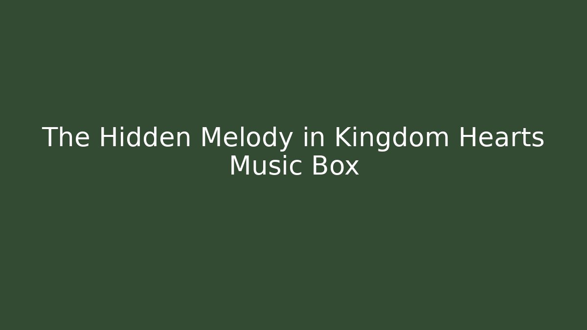 The Hidden Melody in Kingdom Hearts Music Box