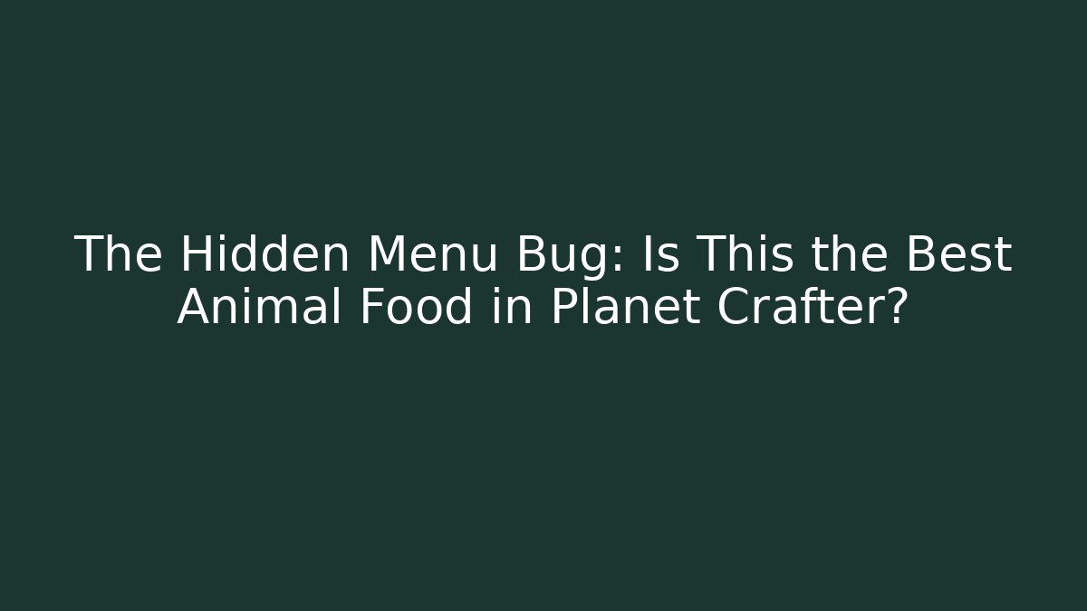 The Hidden Menu Bug: Is This the Best Animal Food in Planet Crafter?