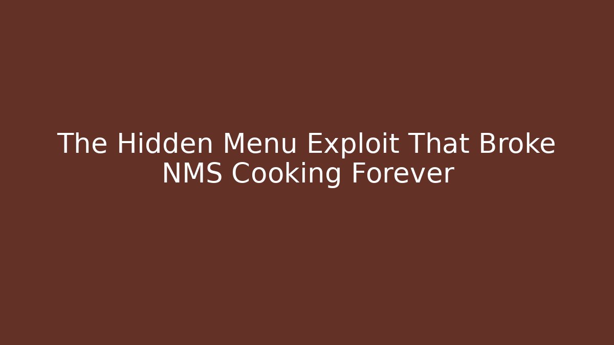 The Hidden Menu Exploit That Broke NMS Cooking Forever