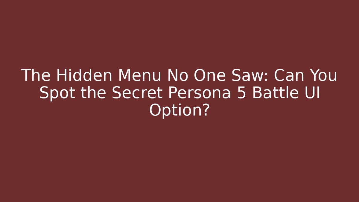 The Hidden Menu No One Saw: Can You Spot the Secret Persona 5 Battle UI Option?