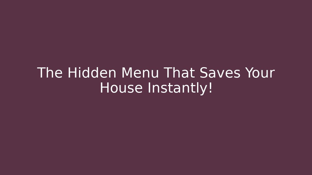 The Hidden Menu That Saves Your House Instantly!