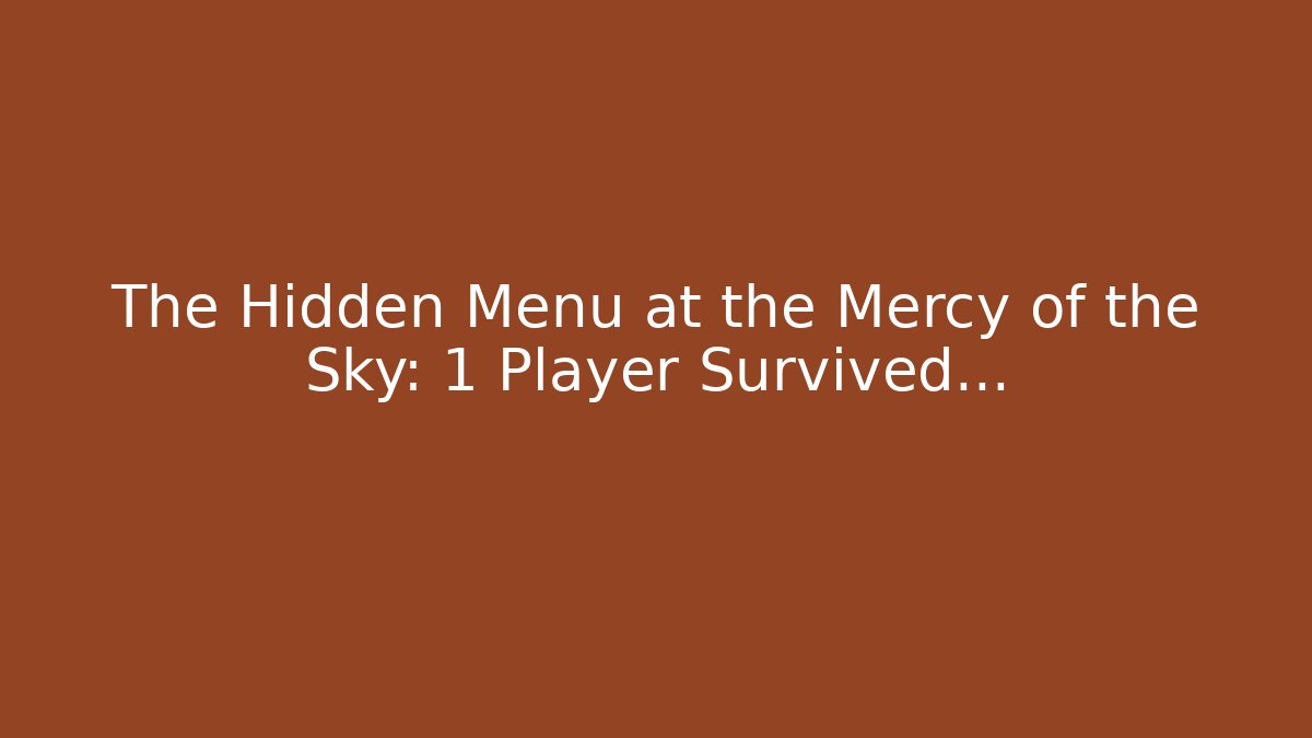 The Hidden Menu at the Mercy of the Sky: 1 Player Survived…