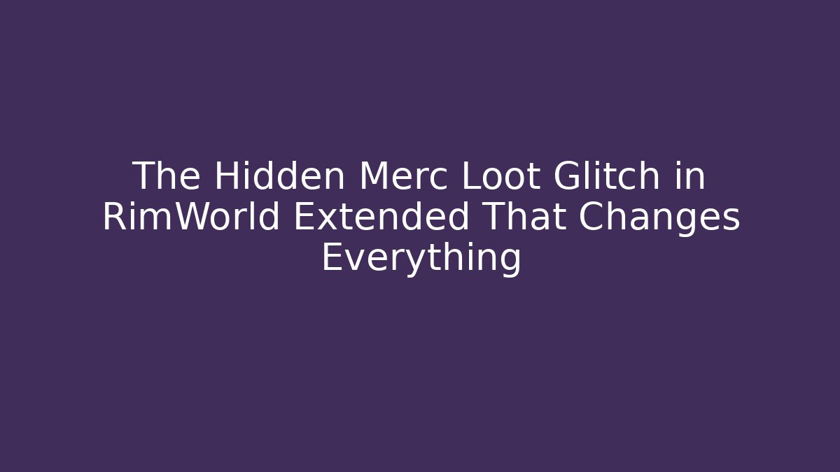 The Hidden Merc Loot Glitch in RimWorld Extended That Changes Everything