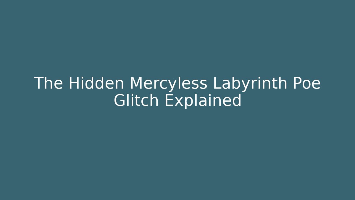 The Hidden Mercyless Labyrinth Poe Glitch Explained