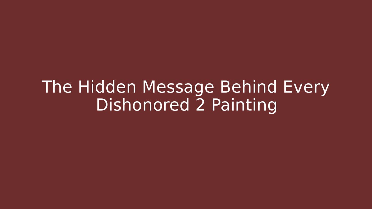 The Hidden Message Behind Every Dishonored 2 Painting