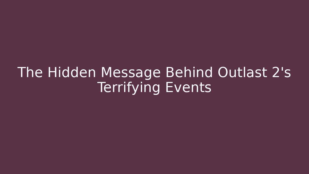 The Hidden Message Behind Outlast 2’s Terrifying Events - Critter Realm
