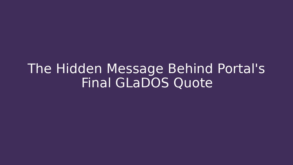 The Hidden Message Behind Portal's Final GLaDOS Quote - Critter Realm