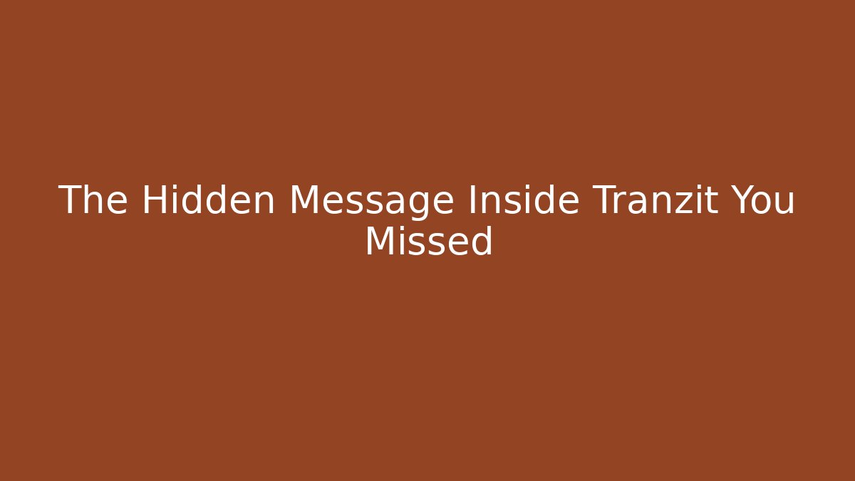 The Hidden Message Inside Tranzit You Missed