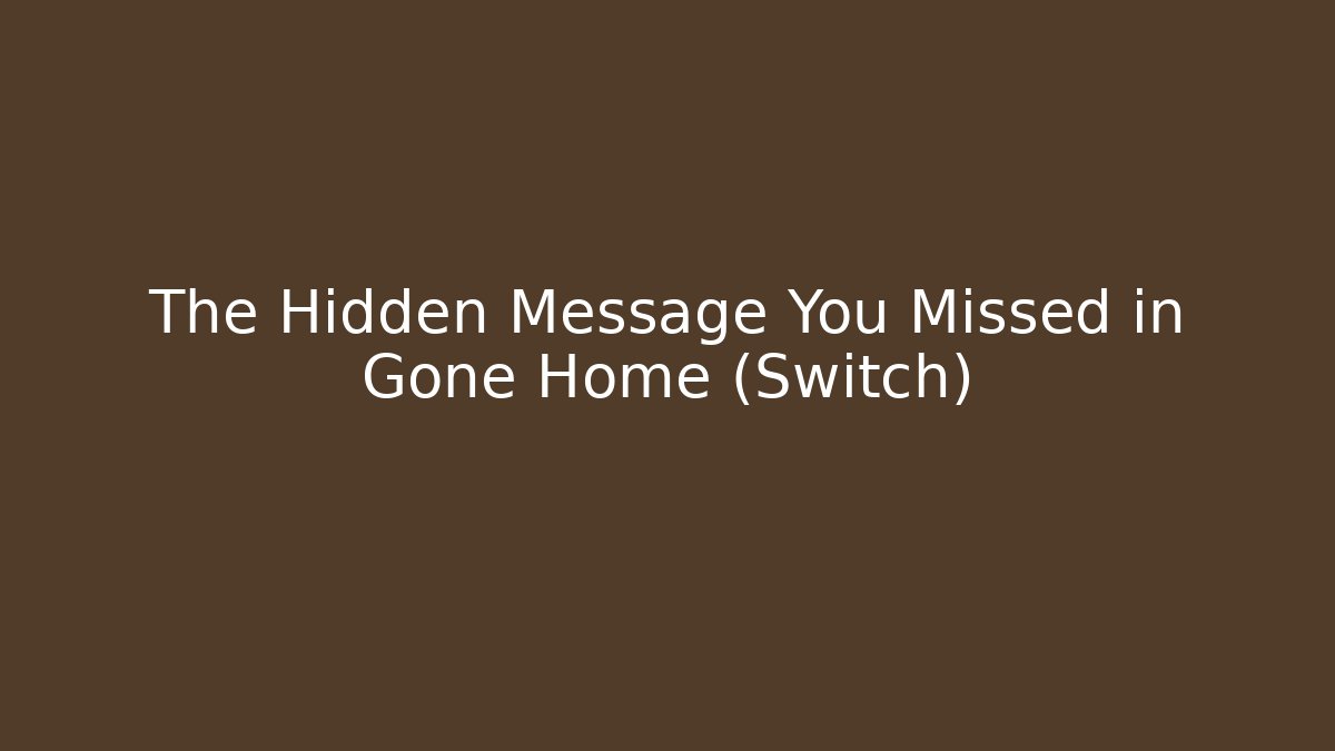 The Hidden Message You Missed in Gone Home (Switch)
