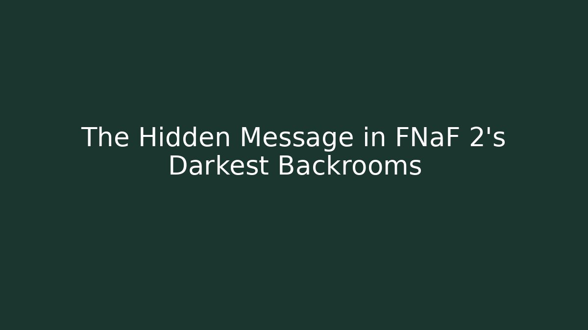 The Hidden Message in FNaF 2's Darkest Backrooms