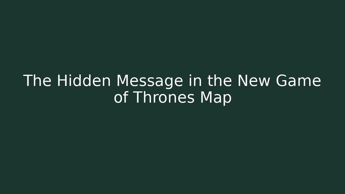 The Hidden Message in the New Game of Thrones Map