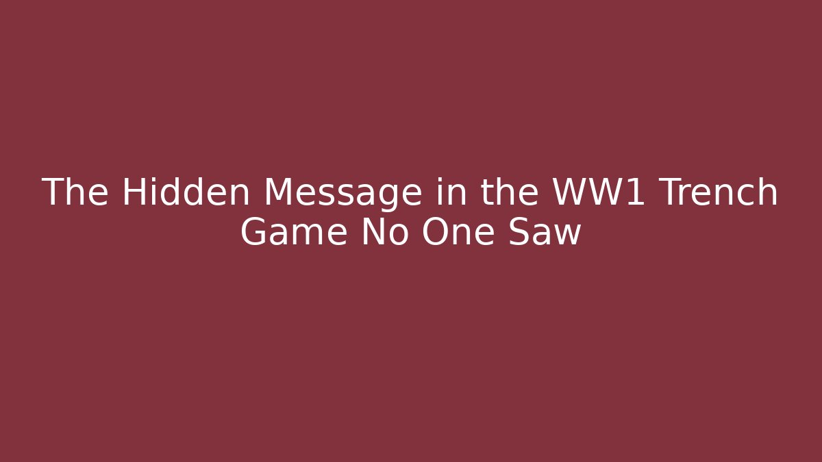 The Hidden Message in the WW1 Trench Game No One Saw