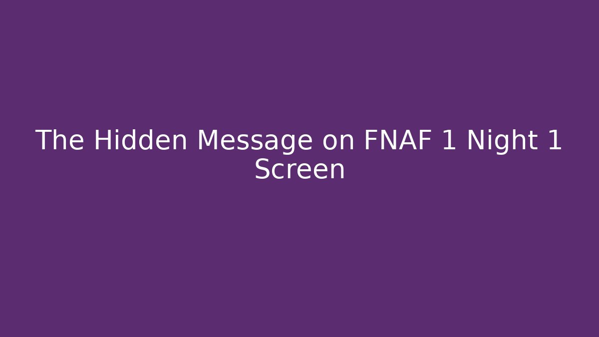 The Hidden Message on FNAF 1 Night 1 Screen