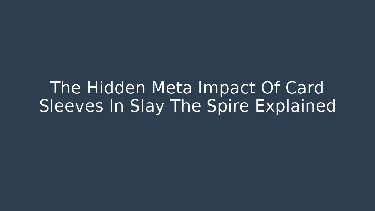 The Hidden Meta Impact Of Card Sleeves In Slay The Spire Explained