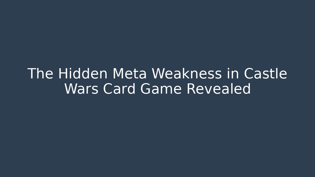 The Hidden Meta Weakness in Castle Wars Card Game Revealed