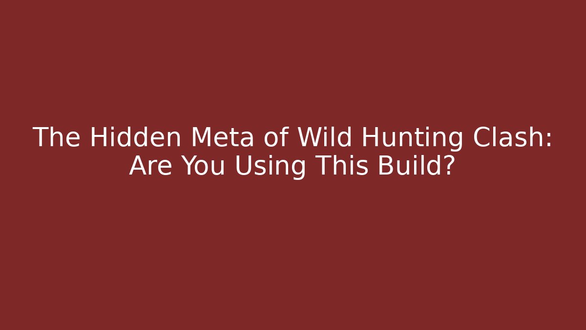 The Hidden Meta of Wild Hunting Clash: Are You Using This Build?