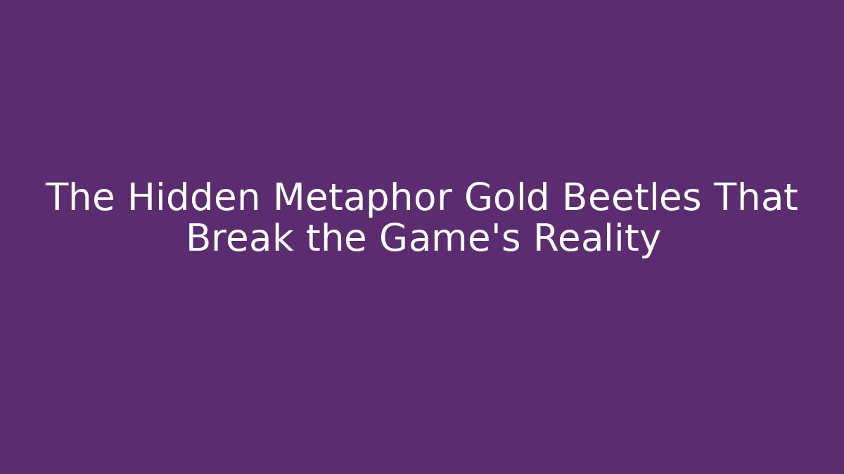 The Hidden Metaphor Gold Beetles That Break the Game’s Reality