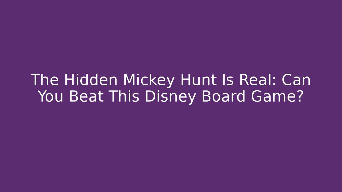 The Hidden Mickey Hunt Is Real: Can You Beat This Disney Board Game?