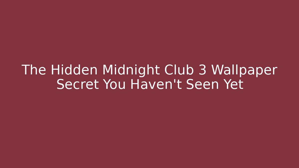 The Hidden Midnight Club 3 Wallpaper Secret You Haven't Seen Yet
