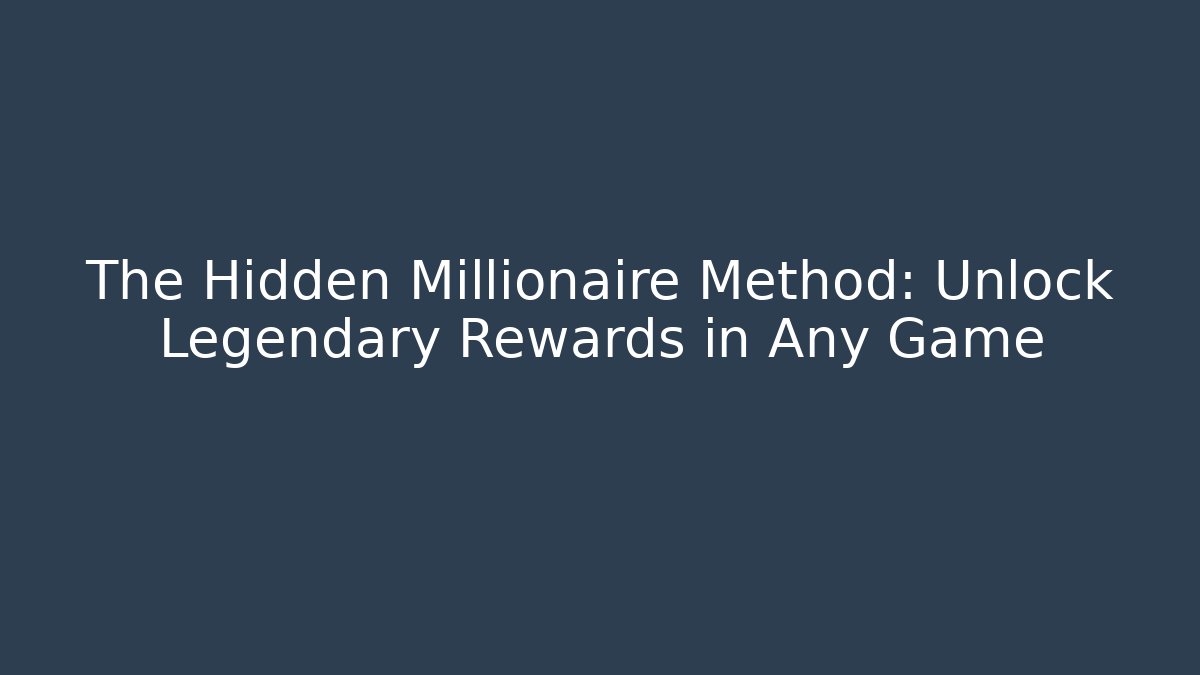 The Hidden Millionaire Method: Unlock Legendary Rewards in Any Game