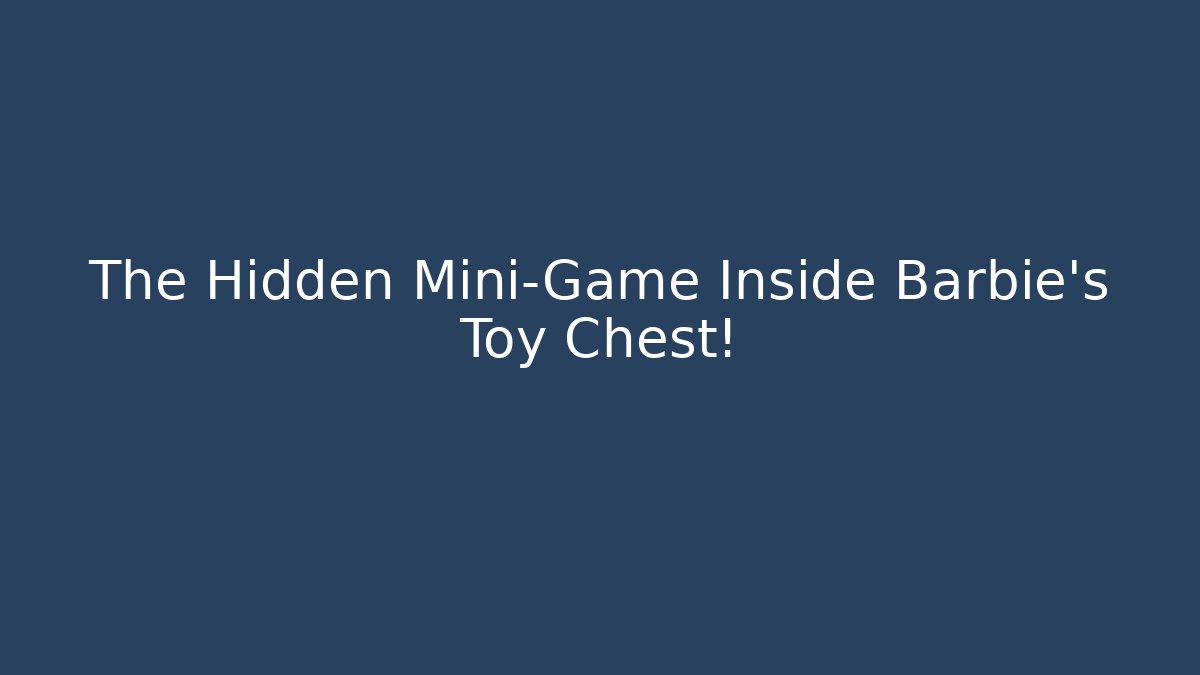 The Hidden Mini-Game Inside Barbie's Toy Chest!