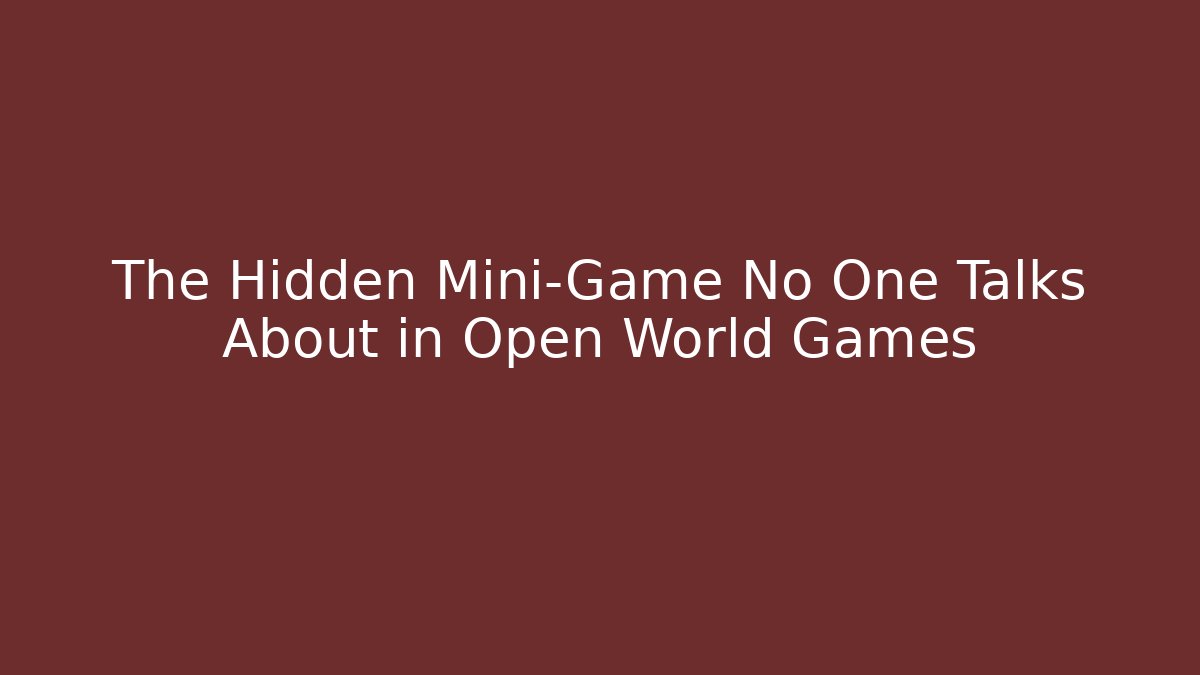 The Hidden Mini-Game No One Talks About in Open World Games